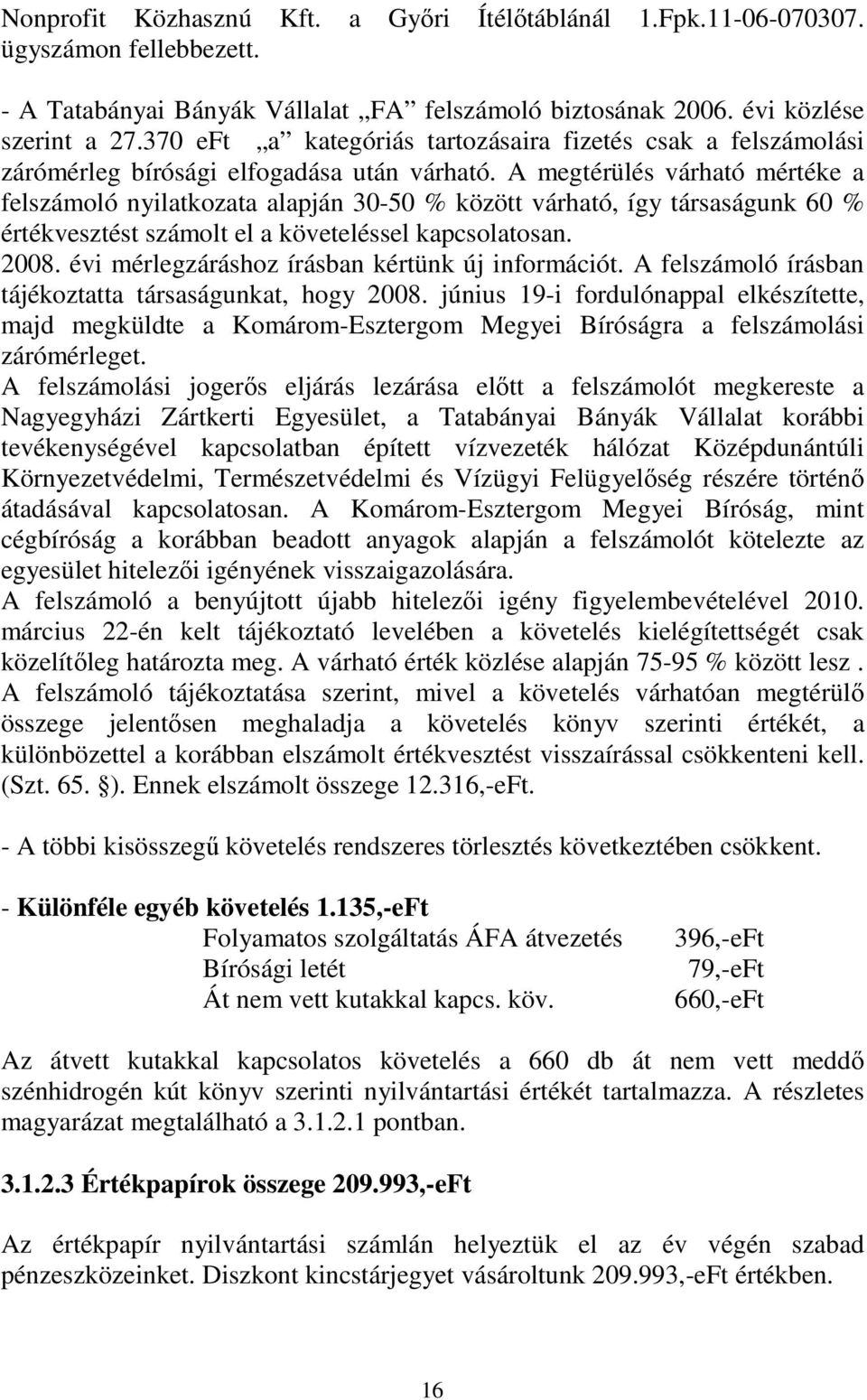 A megtérülés várható mértéke a felszámoló nyilatkozata alapján 30-50 % között várható, így társaságunk 60 % értékvesztést számolt el a követeléssel kapcsolatosan. 2008.
