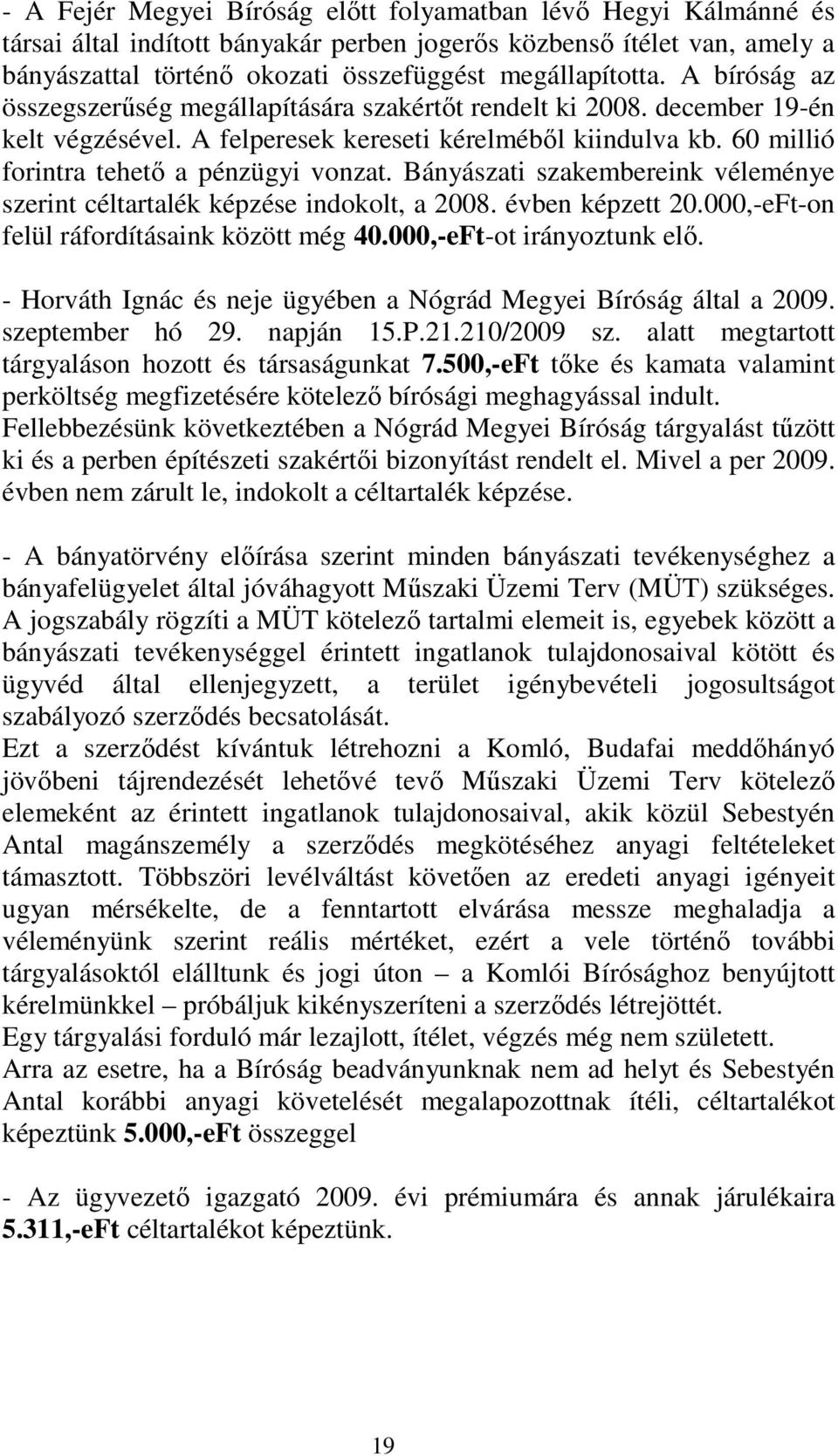 Bányászati szakembereink véleménye szerint céltartalék képzése indokolt, a 2008. évben képzett 20.000,-eFt-on felül ráfordításaink között még 40.000,-eFt-ot irányoztunk elı.
