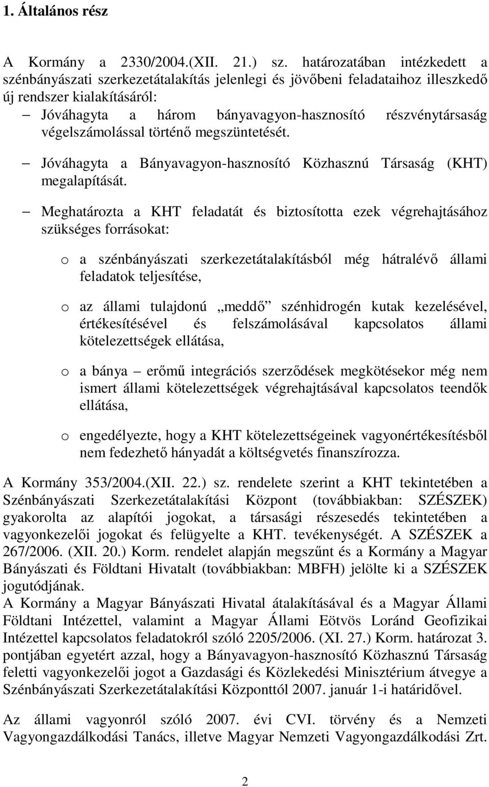 végelszámolással történı megszüntetését. Jóváhagyta a Bányavagyon-hasznosító Közhasznú Társaság (KHT) megalapítását.