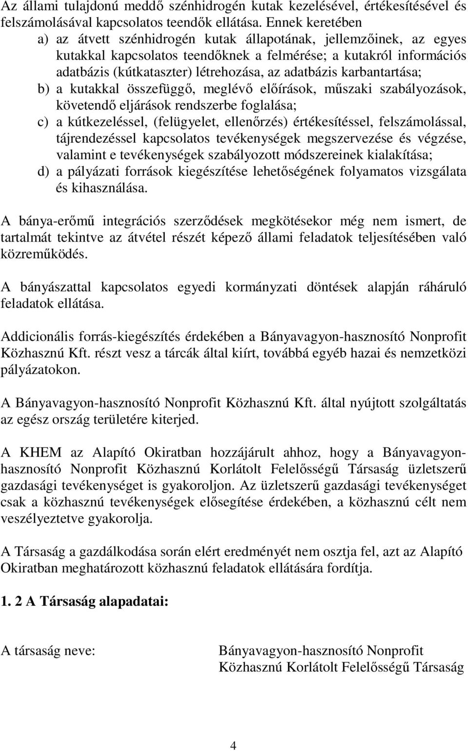 adatbázis karbantartása; b) a kutakkal összefüggı, meglévı elıírások, mőszaki szabályozások, követendı eljárások rendszerbe foglalása; c) a kútkezeléssel, (felügyelet, ellenırzés) értékesítéssel,