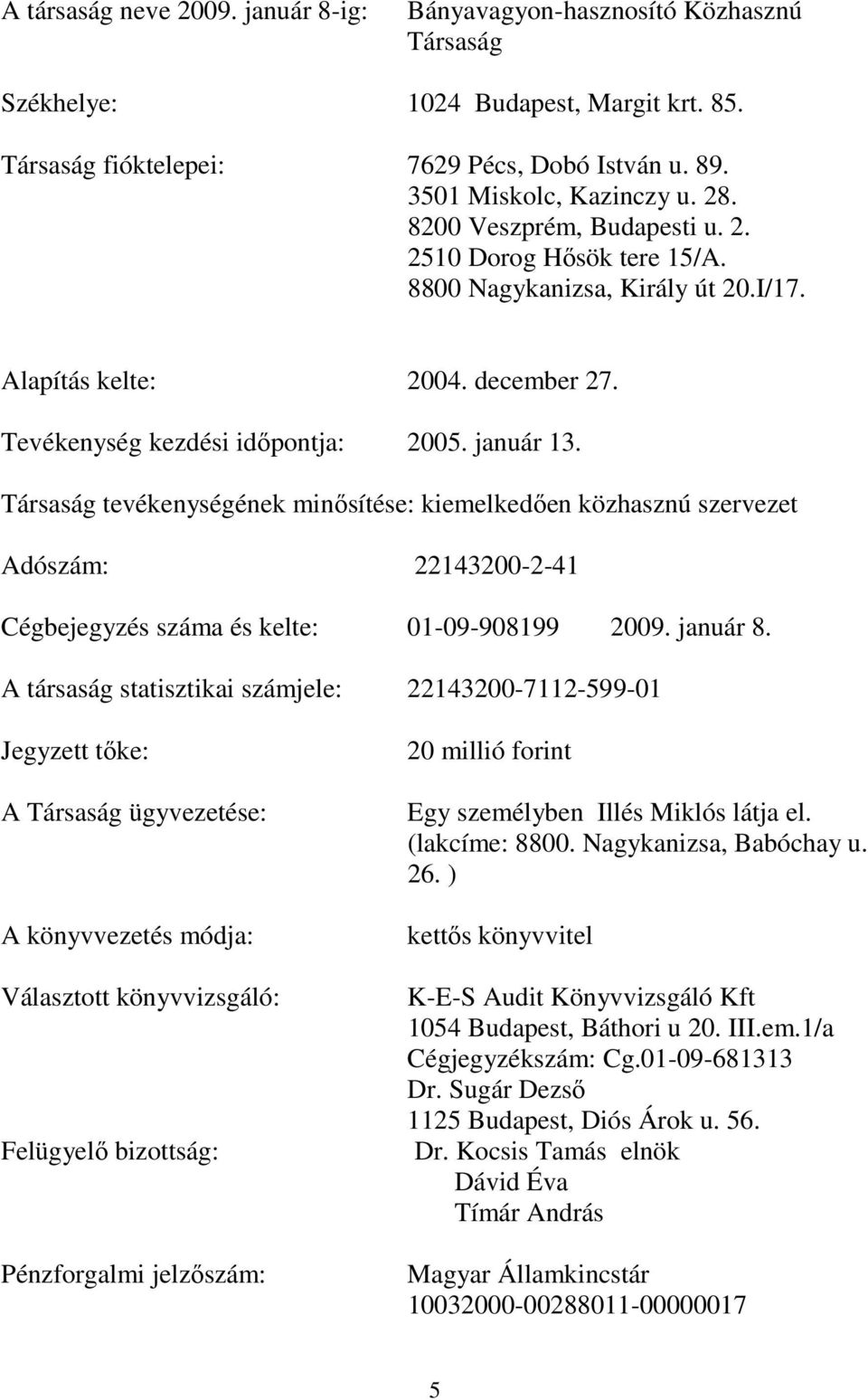 Társaság tevékenységének minısítése: kiemelkedıen közhasznú szervezet Adószám: 22143200-2-41 Cégbejegyzés száma és kelte: 01-09-908199 2009. január 8.