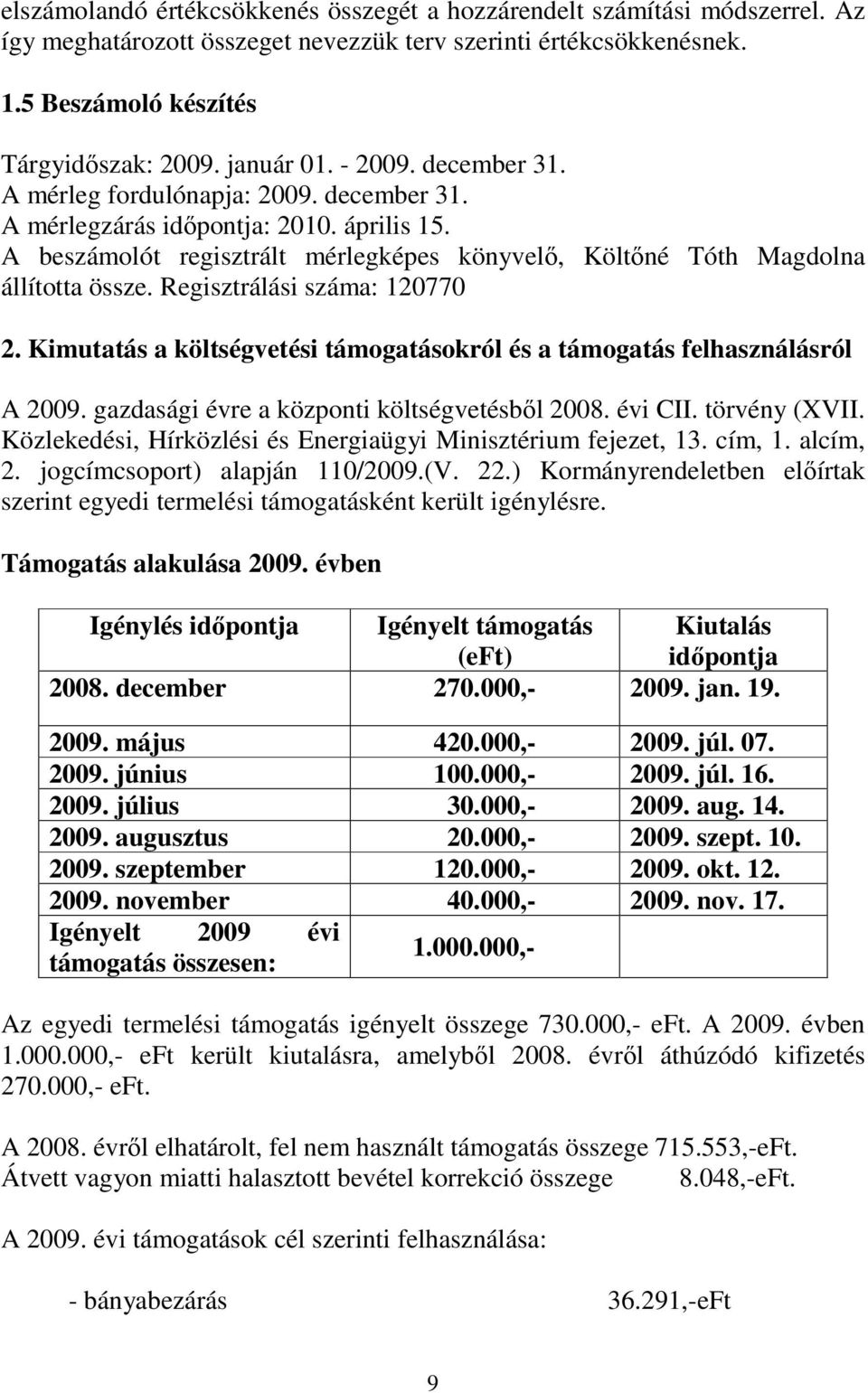 Regisztrálási száma: 120770 2. Kimutatás a költségvetési támogatásokról és a támogatás felhasználásról A 2009. gazdasági évre a központi költségvetésbıl 2008. évi CII. törvény (XVII.