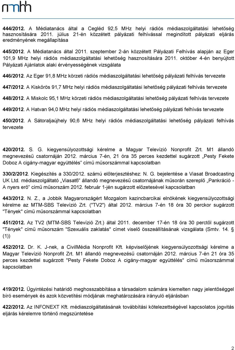 szeptember 2-án közzétett Pályázati Felhívás alapján az Eger 101,9 MHz helyi rádiós médiaszolgáltatási lehetőség hasznosítására 2011.