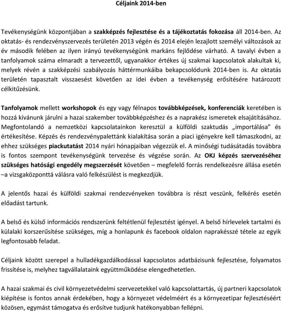 A tavalyi évben a tanfolyamok száma elmaradt a tervezettől, ugyanakkor értékes új szakmai kapcsolatok alakultak ki, melyek révén a szakképzési szabályozás háttérmunkáiba bekapcsolódunk 2014-ben is.