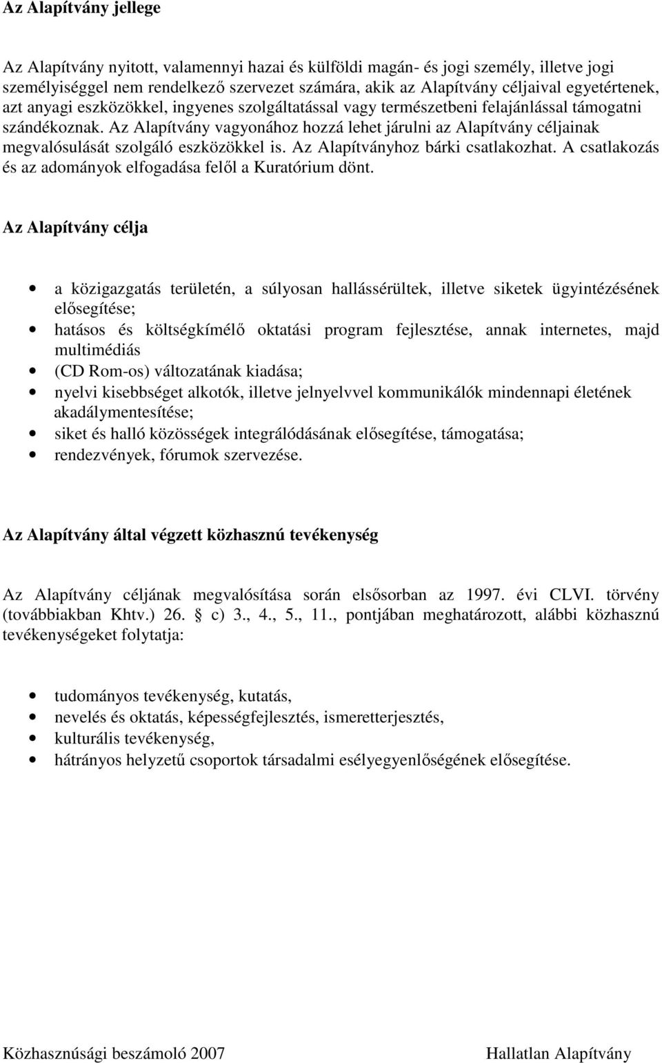 Az Alapítvány vagyonához hozzá lehet járulni az Alapítvány céljainak megvalósulását szolgáló eszközökkel is. Az Alapítványhoz bárki csatlakozhat.