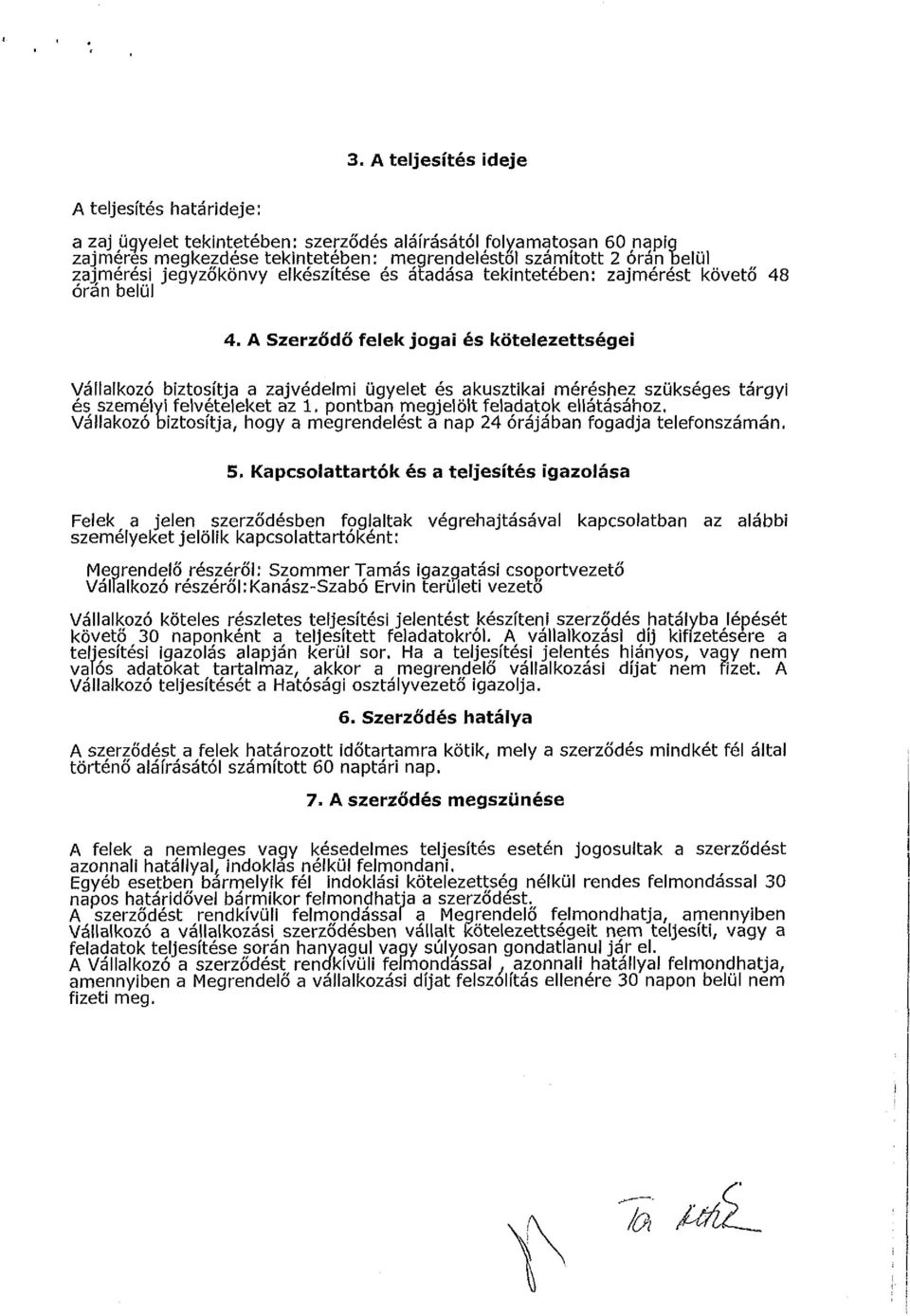 A Szerződő felek jogai és kötelezettségei Vállalkozó biztosítja a zajvédelmi ügyelet és akusztikai méréshez szükséges tárgyi és személyi felvételeket az 1.