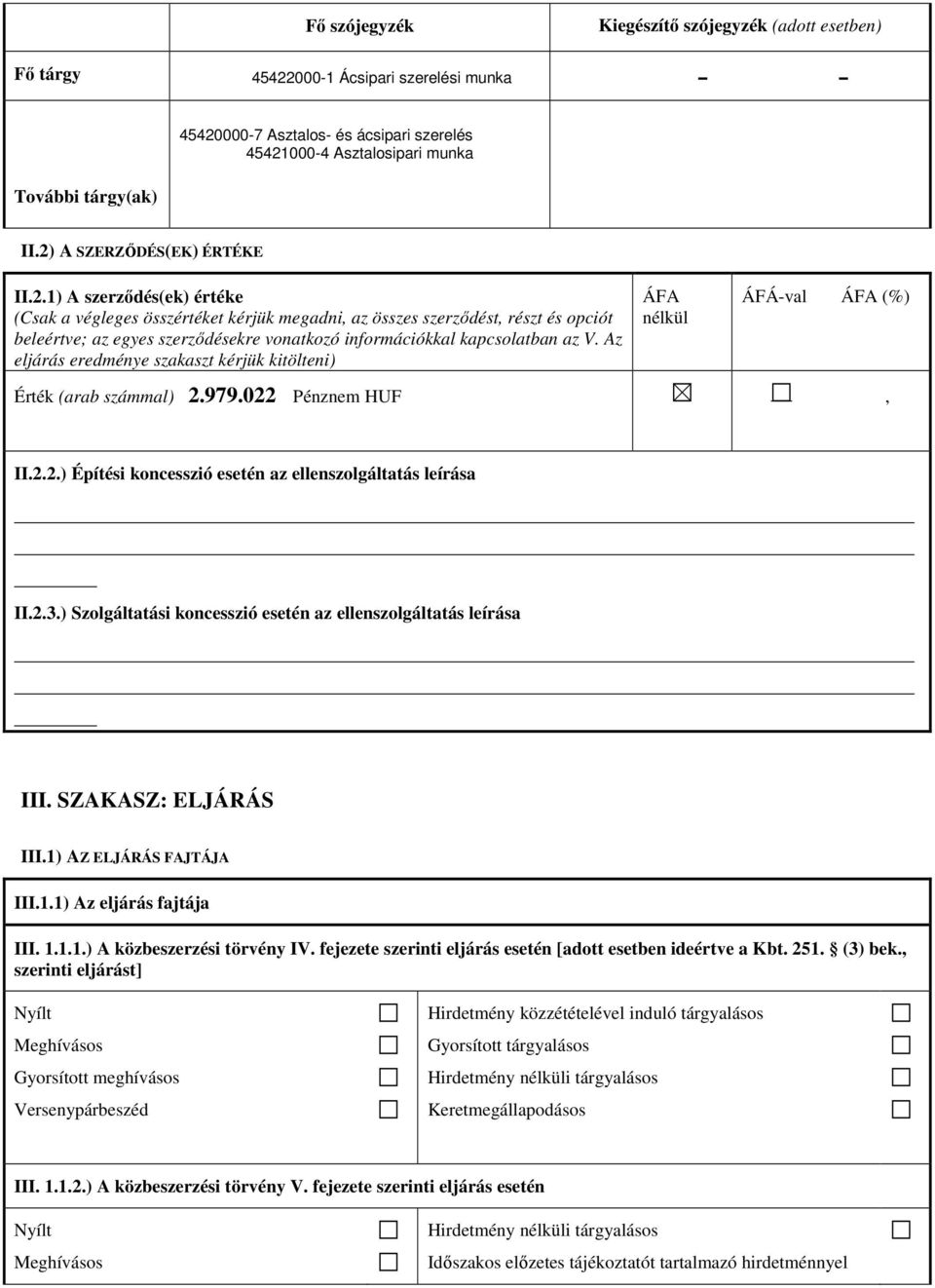 Az eljárás eredménye szakaszt kérjük kitölteni) Érték (arab számmal) 2.979.022 Pénznem HUF ÁFA nélkül ÁFÁ-val ÁFA (%), II.2.2.) Építési koncesszió esetén az ellenszolgáltatás leírása II.2.3.