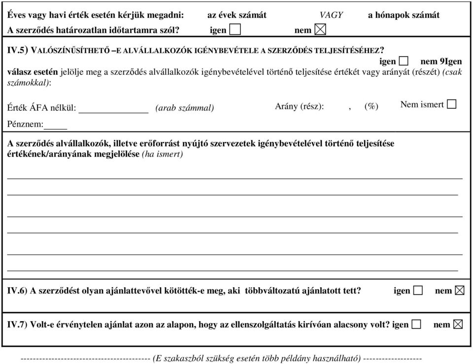 igen nem 9Igen válasz esetén jelölje meg a szerzıdés alvállalkozók igénybevételével történı teljesítése értékét vagy arányát (részét) (csak számokkal): Érték ÁFA nélkül: (arab számmal) Arány (rész):,