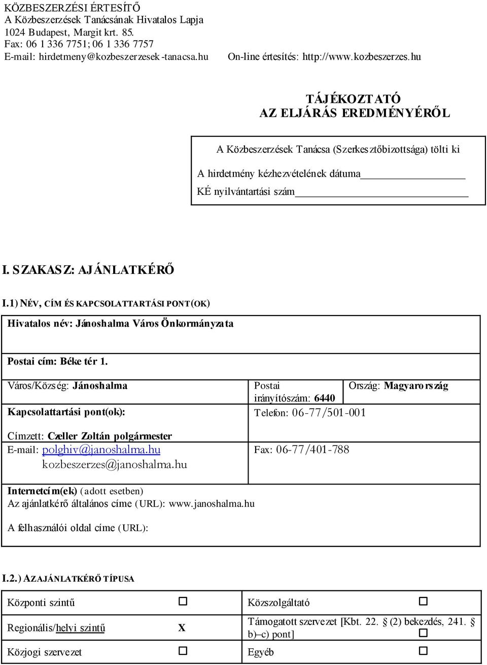 hu TÁJÉKOZTATÓ AZ ELJÁRÁS EREDMÉNYÉRŐL A Közbeszerzések Tanácsa (Szerkesztőbizottsága) tölti ki A hirdetmény kézhezvételének dátuma KÉ nyilvántartási szám I. SZAKASZ: AJÁNLATKÉRŐ I.