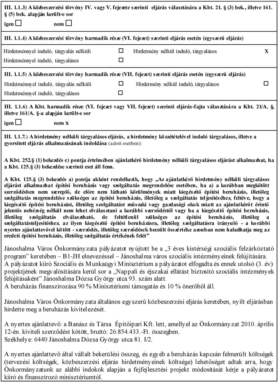 1.5) A közbeszerzési törvény harmadik része (VII. 1.6) A Kbt. harmadik része (VI. fejezet vagy VII. fejezet) szerinti eljárás-fajta választására a Kbt. 21/A., illetve 161/A.