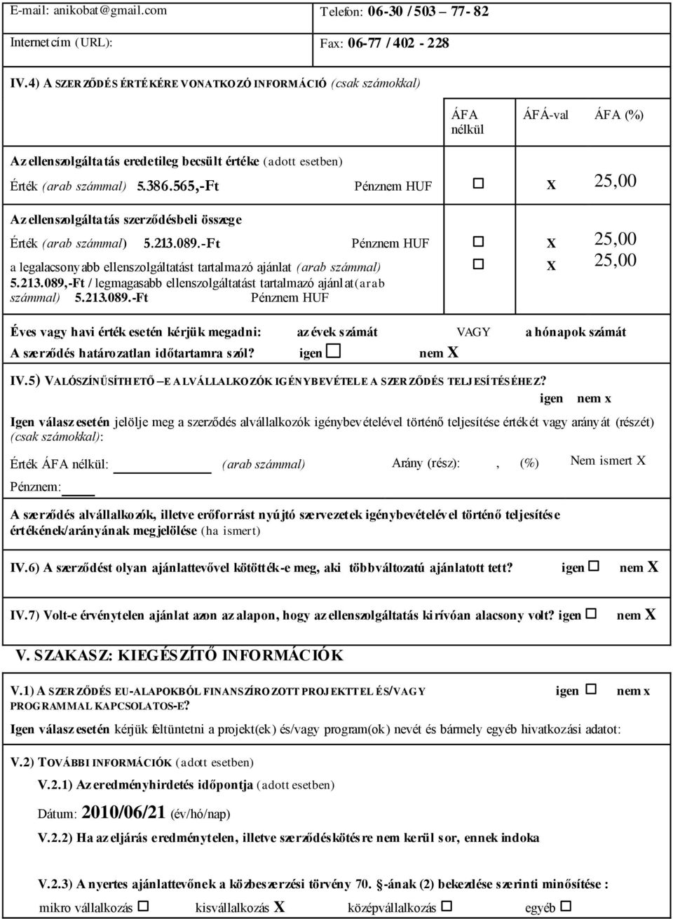 565,-Ft Pénznem HUF 25,00 Az ellenszolgáltatás szerződésbeli összege Érték (arab számmal) 5.213.089.-Ft Pénznem HUF a legalacsonyabb ellenszolgáltatást tartalmazó ajánlat (arab számmal) 5.213.089,-Ft / legmagasabb ellenszolgáltatást tartalmazó ajánlat(arab számmal) 5.