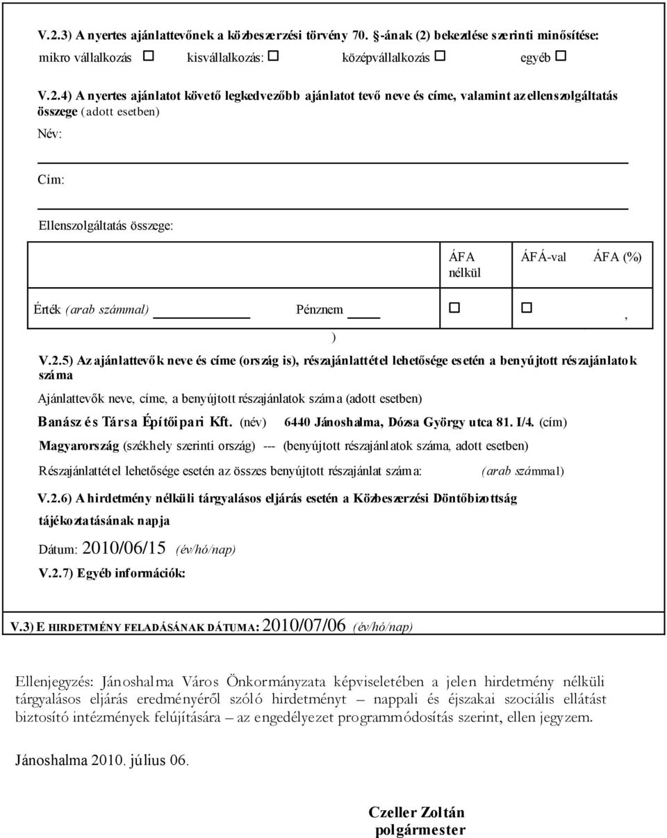 5) Az ajánlattevők neve és címe (ország is), részajánlattétel lehetősége esetén a benyújtott részajánlatok száma Ajánlattevők neve, címe, a benyújtott részajánlatok száma (adott esetben) Banász és