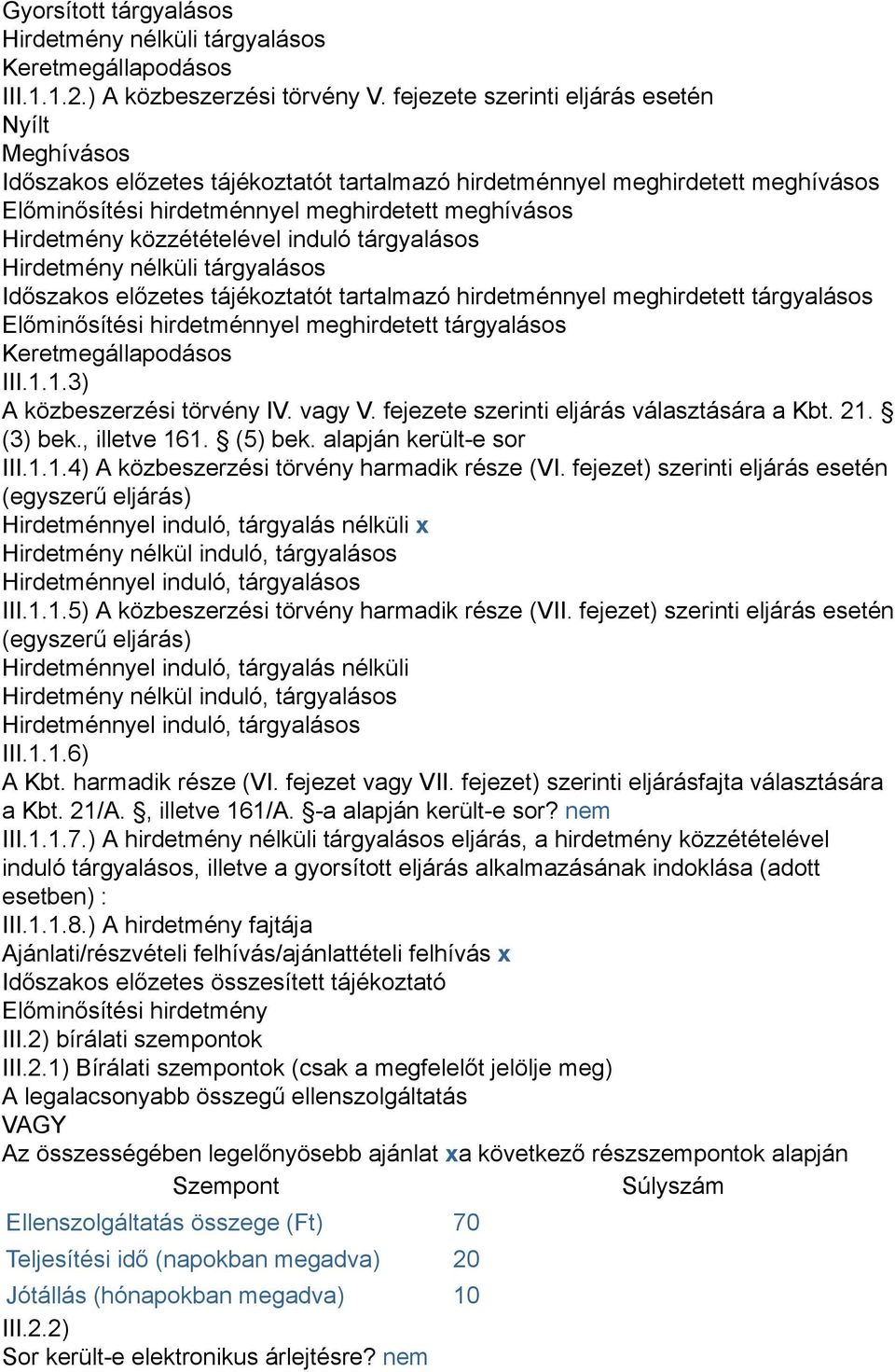 közzétételével induló tárgyalásos Hirdetmény nélküli tárgyalásos Időszakos előzetes tájékoztatót tartalmazó hirdetménnyel meghirdetett tárgyalásos Előminősítési hirdetménnyel meghirdetett tárgyalásos