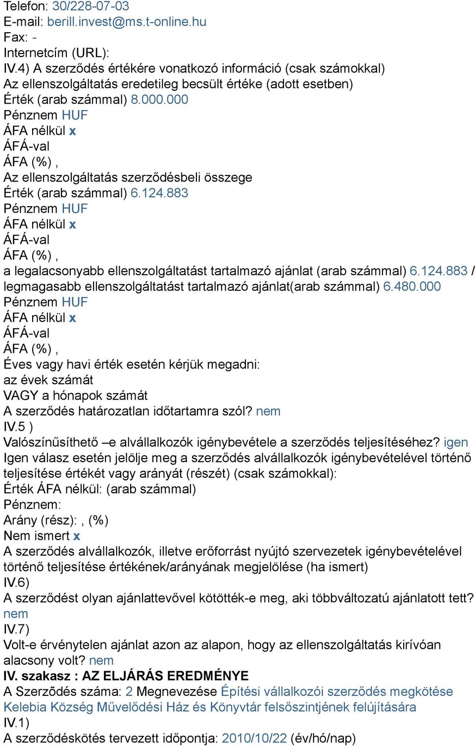 000 Az ellenszolgáltatás szerződésbeli összege Érték (arab számmal) 6.124.883 a legalacsonyabb ellenszolgáltatást tartalmazó ajánlat (arab számmal) 6.124.883 / legmagasabb ellenszolgáltatást tartalmazó ajánlat(arab számmal) 6.