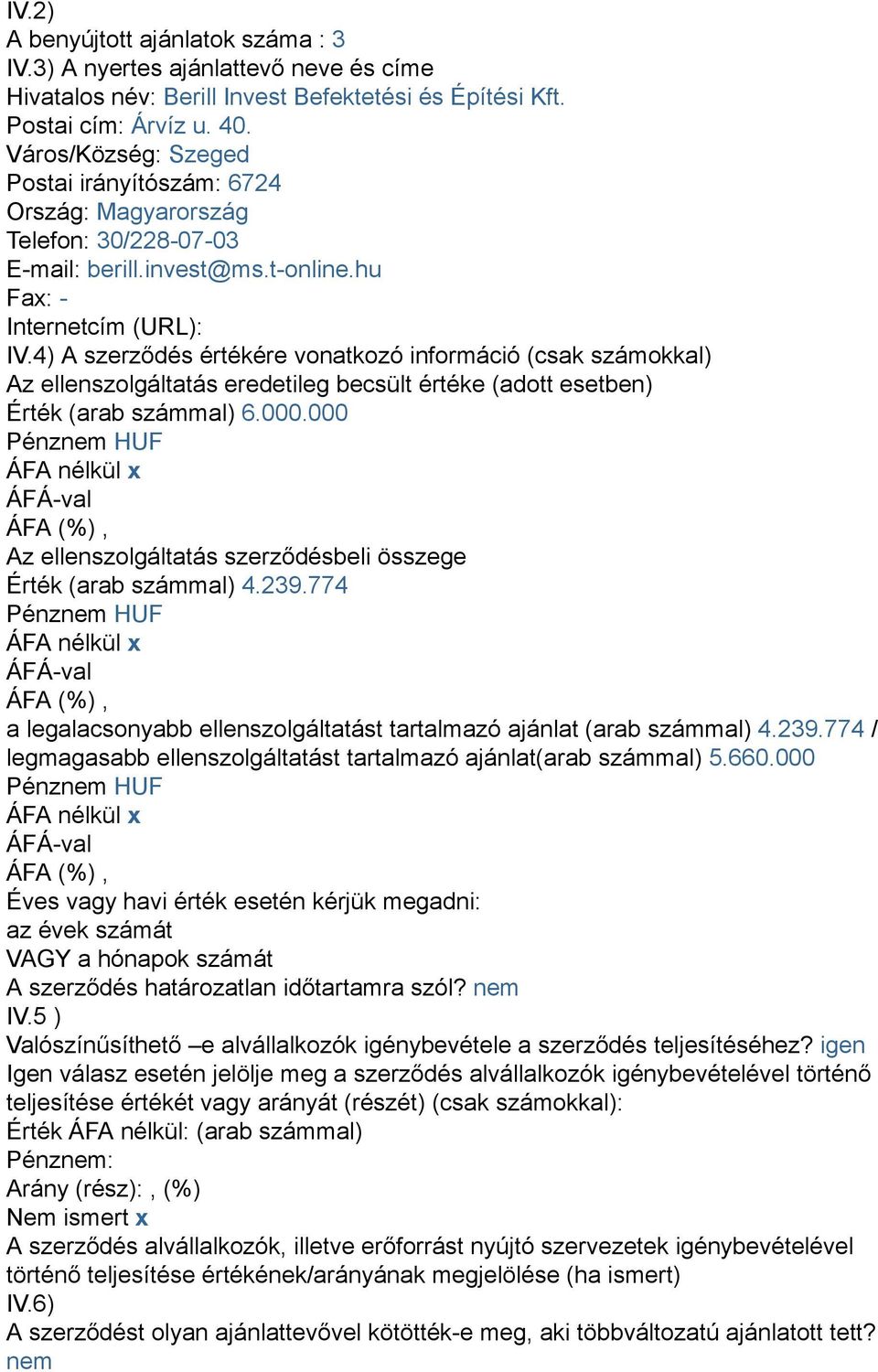 4) A szerződés értékére vonatkozó információ (csak számokkal) Az ellenszolgáltatás eredetileg becsült értéke (adott esetben) Érték (arab számmal) 6.000.