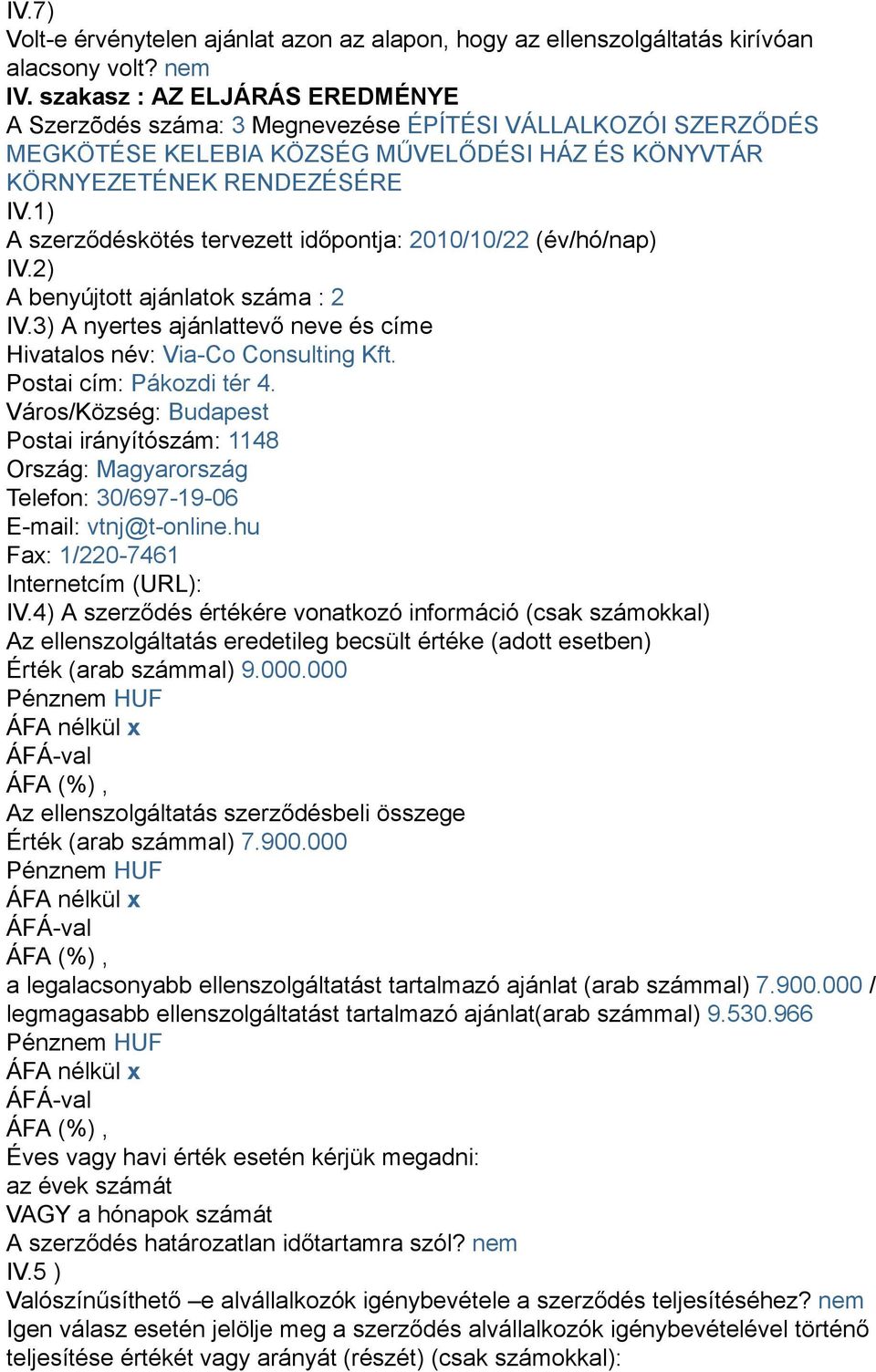 1) A szerződéskötés tervezett időpontja: 2010/10/22 (év/hó/nap) IV.2) A benyújtott ajánlatok száma : 2 IV.3) A nyertes ajánlattevő neve és címe Hivatalos név: Via-Co Consulting Kft.