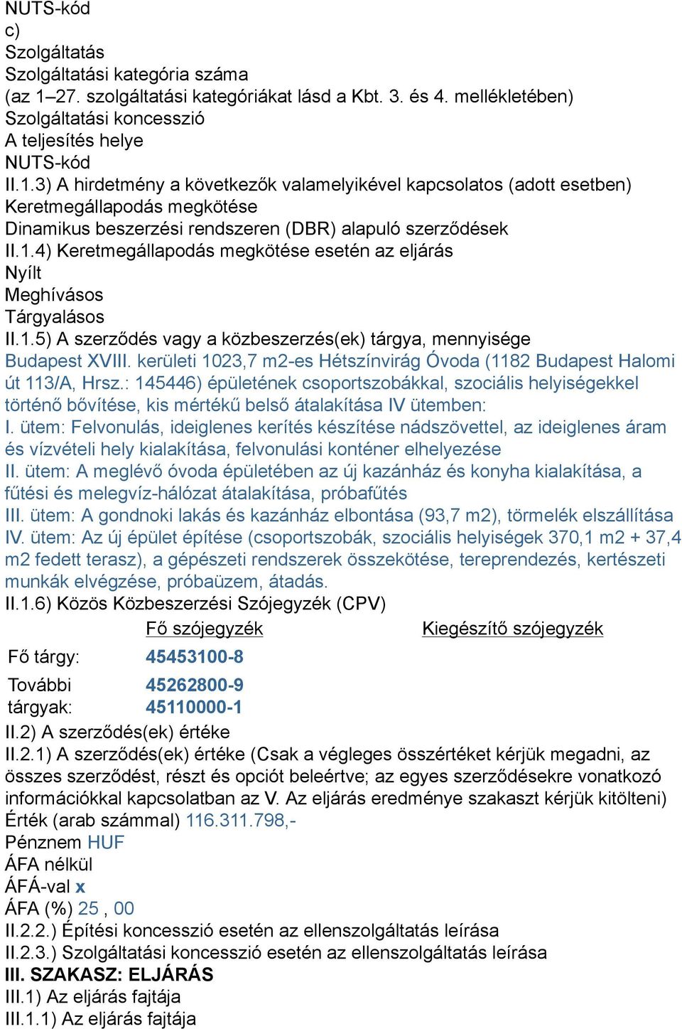 3) A hirdetmény a következők valamelyikével kapcsolatos (adott esetben) Keretmegállapodás megkötése Dinamikus beszerzési rendszeren (DBR) alapuló szerződések II.1.