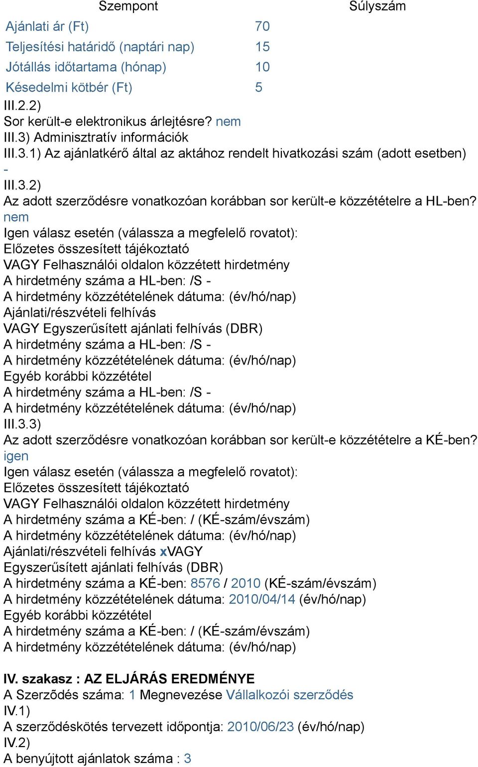 nem Igen válasz esetén (válassza a megfelelő rovatot): Előzetes összesített tájékoztató VAGY Felhasználói oldalon közzétett hirdetmény A hirdetmény száma a HL-ben: /S - Ajánlati/részvételi felhívás