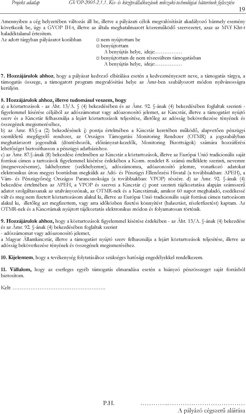 Az adott tárgyban pályázatot korábban nem nyújtottam be benyújtottam A benyújtás helye, ideje: benyújtottam de nem részesültem támogatásban A benyújtás helye, ideje: 7.