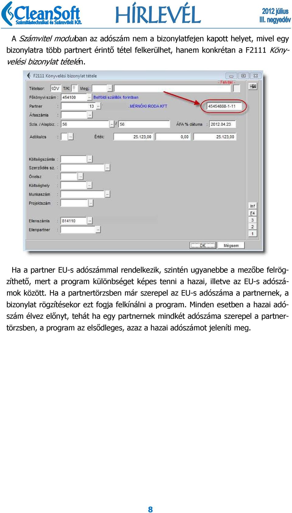 Ha a partner EU-s adószámmal rendelkezik, szintén ugyanebbe a mezőbe felrögzíthető, mert a program különbséget képes tenni a hazai, illetve az EU-s adószámok