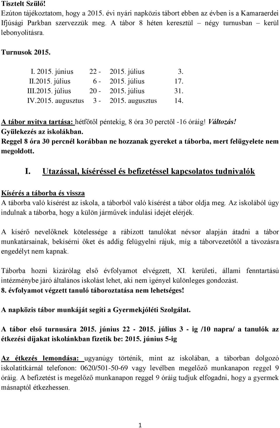 augusztus 14. A tábor nyitva tartása: hétfőtől péntekig, 8 óra 30 perctől -16 óráig! Változás! Gyülekezés az iskolákban.