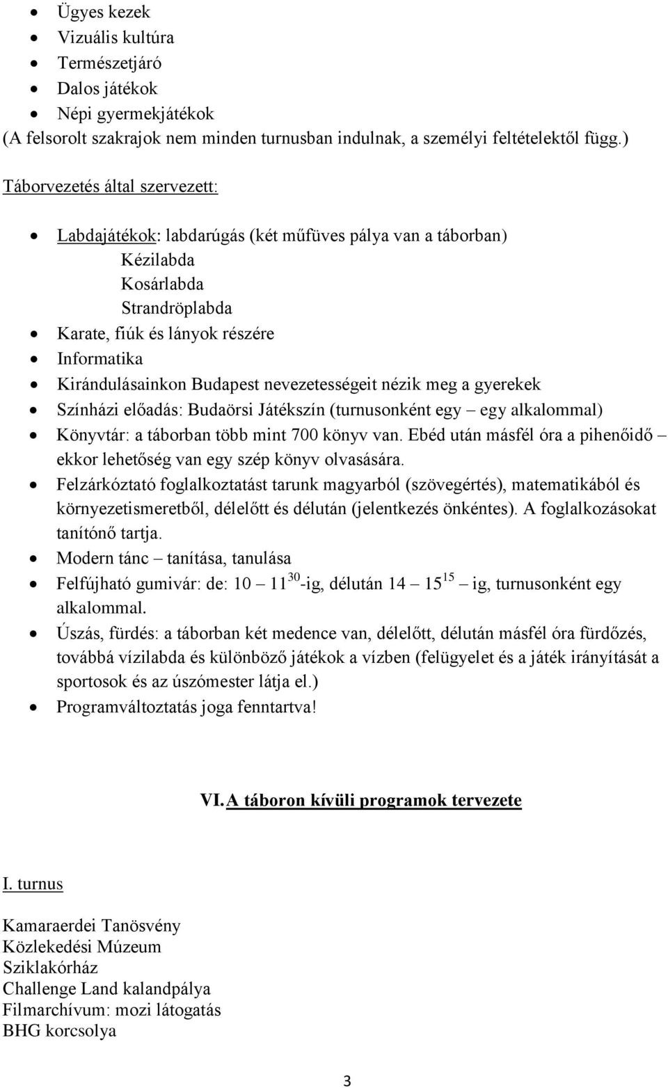 nevezetességeit nézik meg a gyerekek Színházi előadás: Budaörsi Játékszín (turnusonként egy egy alkalommal) Könyvtár: a táborban több mint 700 könyv van.