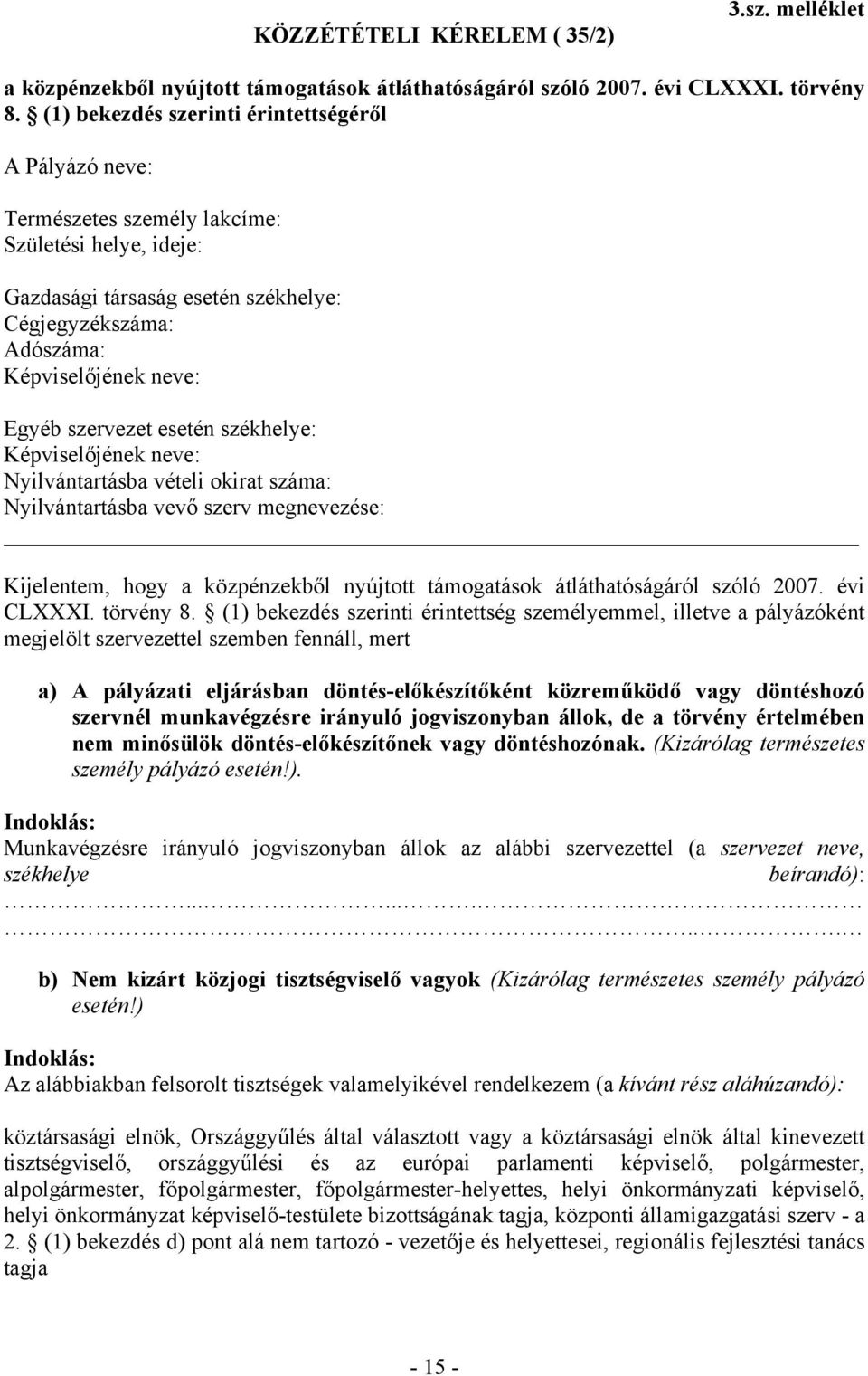 szervezet esetén székhelye: Képviselőjének neve: Nyilvántartásba vételi okirat száma: Nyilvántartásba vevő szerv megnevezése: Kijelentem, hogy a közpénzekből nyújtott támogatások átláthatóságáról