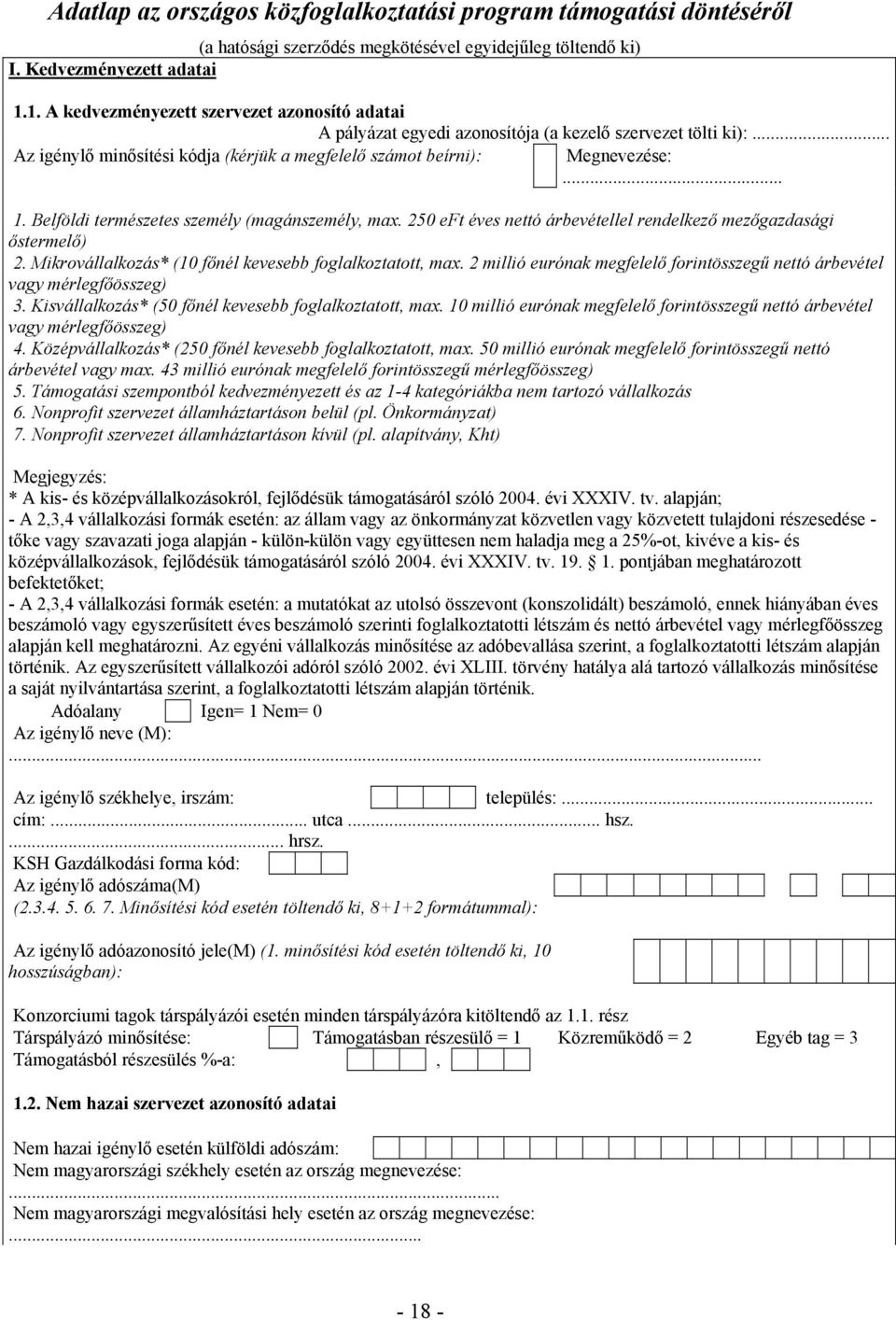 Belföldi természetes személy (magánszemély, max. 250 eft éves nettó árbevétellel rendelkező mezőgazdasági őstermelő) 2. Mikrovállalkozás* (10 főnél kevesebb foglalkoztatott, max.