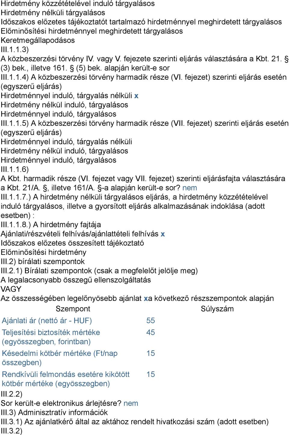 fejezet) szerinti eljárás esetén (egyszerű eljárás) Hirdetménnyel induló, tárgyalás nélküli x Hirdetmény nélkül induló, tárgyalásos Hirdetménnyel induló, tárgyalásos III.1.
