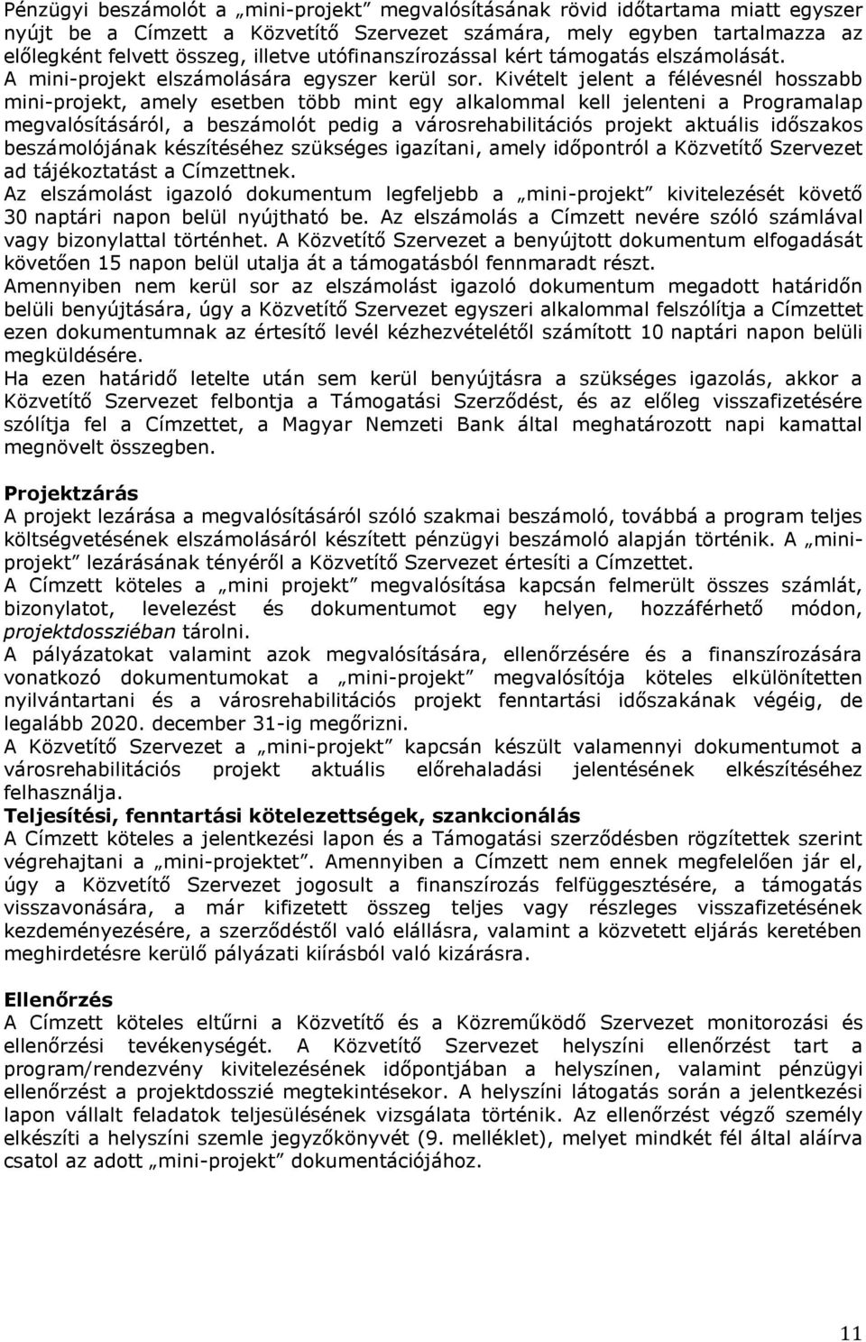 Kivételt jelent a félévesnél hosszabb mini-projekt, amely esetben több mint egy alkalommal kell jelenteni a Programalap megvalósításáról, a beszámolót pedig a városrehabilitációs projekt aktuális