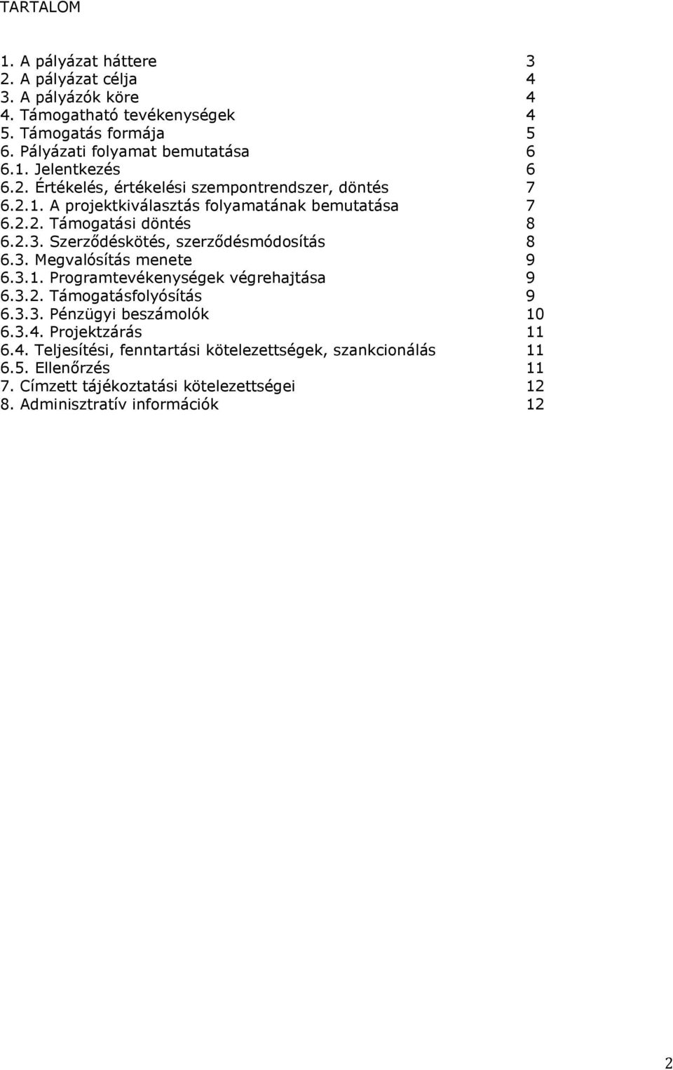 Szerződéskötés, szerződésmódosítás 8 6.3. Megvalósítás menete 9 6.3.1. Programtevékenységek végrehajtása 9 6.3.2. Támogatásfolyósítás 9 6.3.3. Pénzügyi beszámolók 10 6.