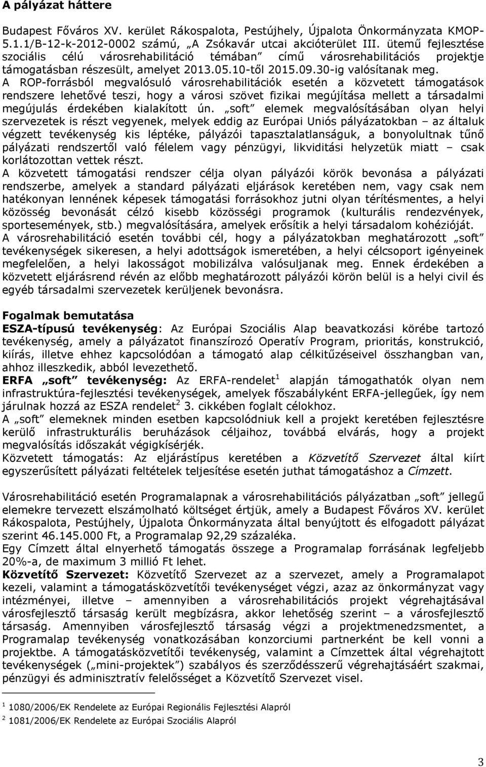A ROP-forrásból megvalósuló városrehabilitációk esetén a közvetett támogatások rendszere lehetővé teszi, hogy a városi szövet fizikai megújítása mellett a társadalmi megújulás érdekében kialakított