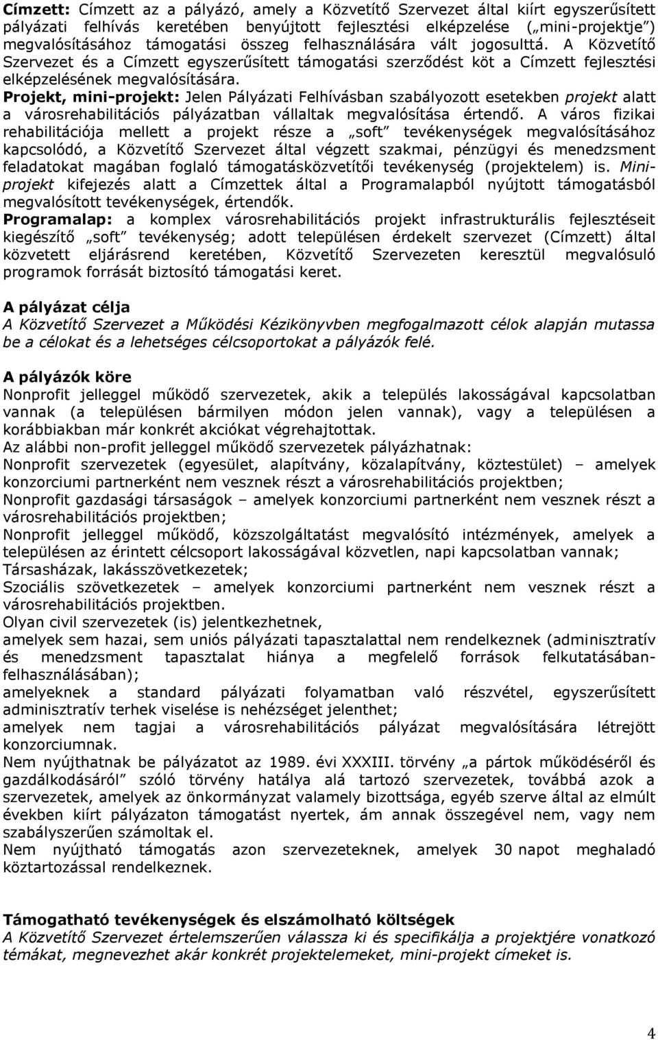 Projekt, mini-projekt: Jelen Pályázati Felhívásban szabályozott esetekben projekt alatt a városrehabilitációs pályázatban vállaltak megvalósítása értendő.