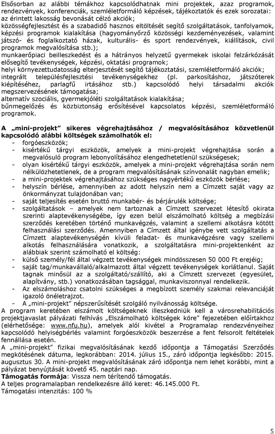 foglalkoztató házak, kulturális- és sport rendezvények, kiállítások, civil programok megvalósítása stb.