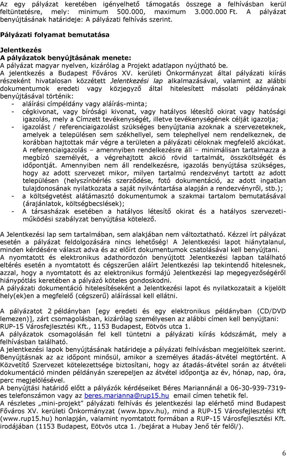 Pályázati folyamat bemutatása Jelentkezés A pályázatok benyújtásának menete: A pályázat magyar nyelven, kizárólag a Projekt adatlapon nyújtható be. A jelentkezés a Budapest Főváros XV.