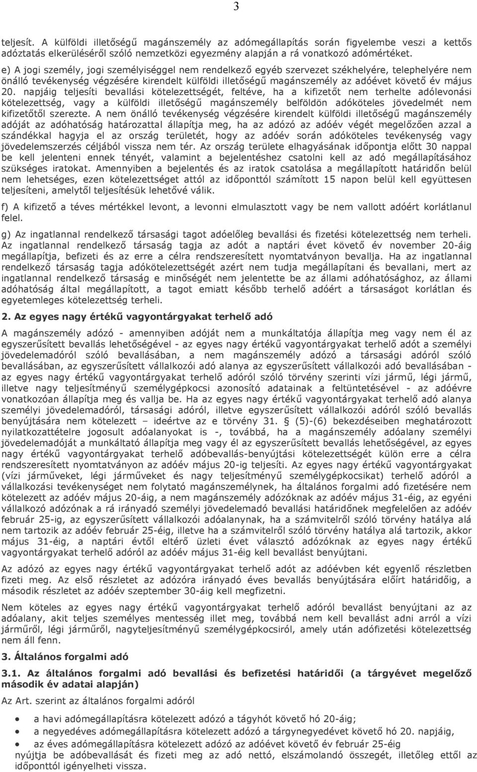 20. napjáig teljesíti bevallási kötelezettségét, feltéve, ha a kifizetőt nem terhelte adólevonási kötelezettség, vagy a külföldi illetőségű magánszemély belföldön adóköteles jövedelmét nem