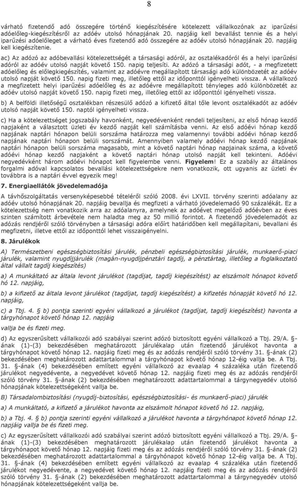 ac) Az adózó az adóbevallási kötelezettségét a társasági adóról, az osztalékadóról és a helyi iparűzési adóról az adóév utolsó napját követő 150. napig teljesíti.