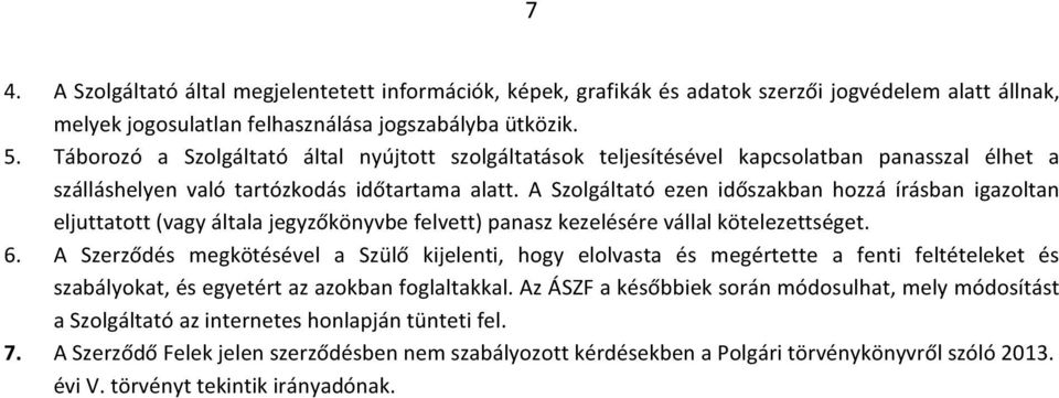 A Szolgáltató ezen időszakban hozzá írásban igazoltan eljuttatott (vagy általa jegyzőkönyvbe felvett) panasz kezelésére vállal kötelezettséget. 6.