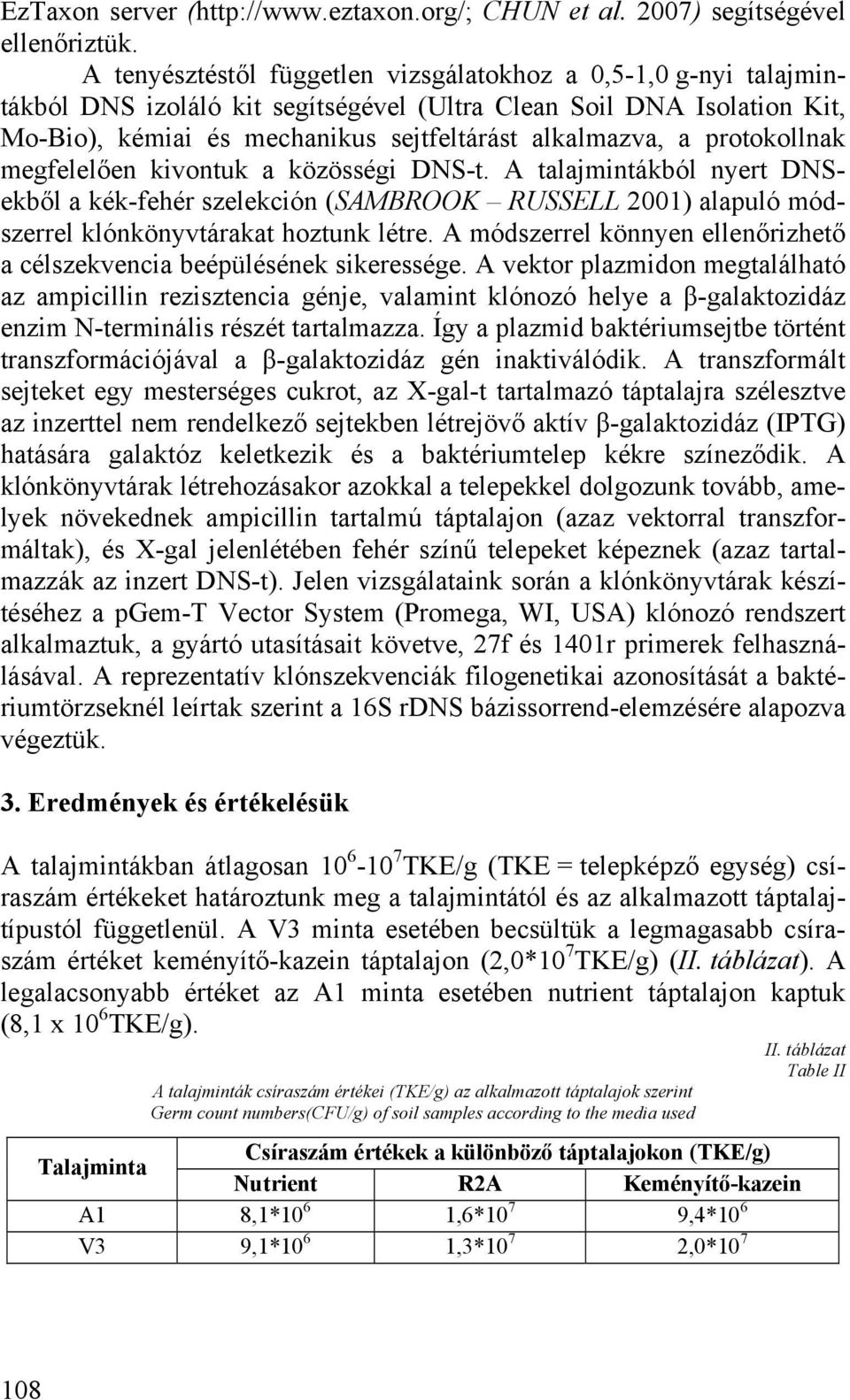 protokollnak megfelelően kivontuk a közösségi DNS-t. A talajmintákból nyert DNSekből a kék-fehér szelekción (SAMBROOK RUSSELL 2001) alapuló módszerrel klónkönyvtárakat hoztunk létre.