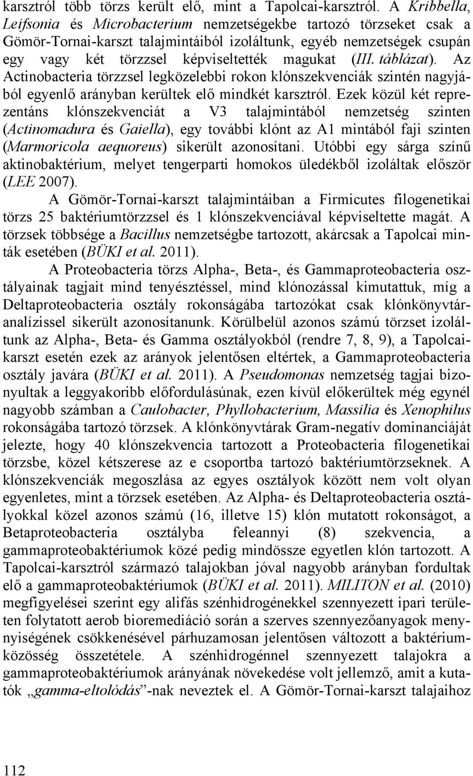(III. táblázat). Az Actinobacteria törzzsel legközelebbi rokon klónszekvenciák szintén nagyjából egyenlő arányban kerültek elő mindkét karsztról.