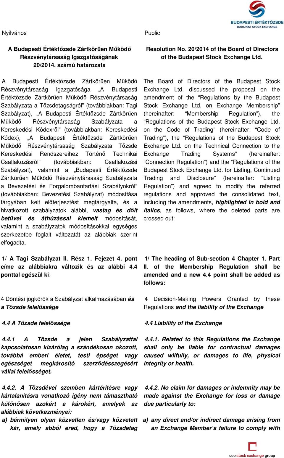 Szabályzat), A Budapesti Értéktőzsde Zártkörűen Működő Részvénytársaság Szabályzata a Kereskedési Kódexről (továbbiakban: Kereskedési Kódex), A Budapesti Értéktőzsde Zártkörűen Működő