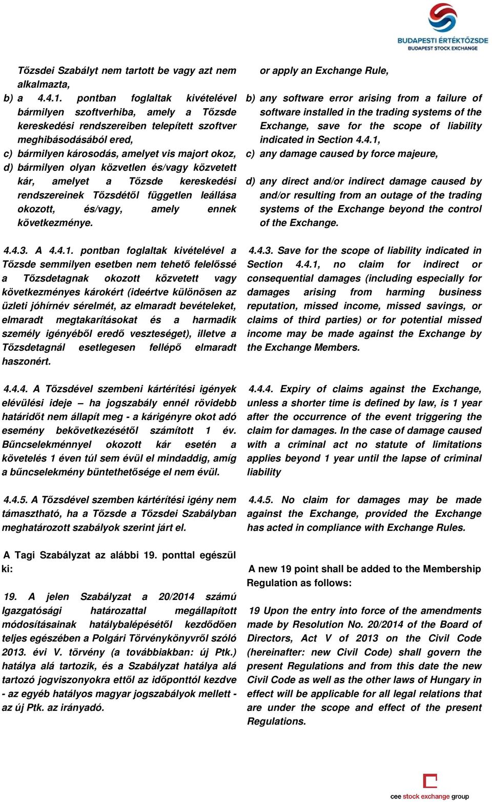 Tőzsde kereskedési rendszereinek Tőzsdétől független leállása okozott, és/vagy, amely ennek következménye. 4.4.3. A 4.4.1.