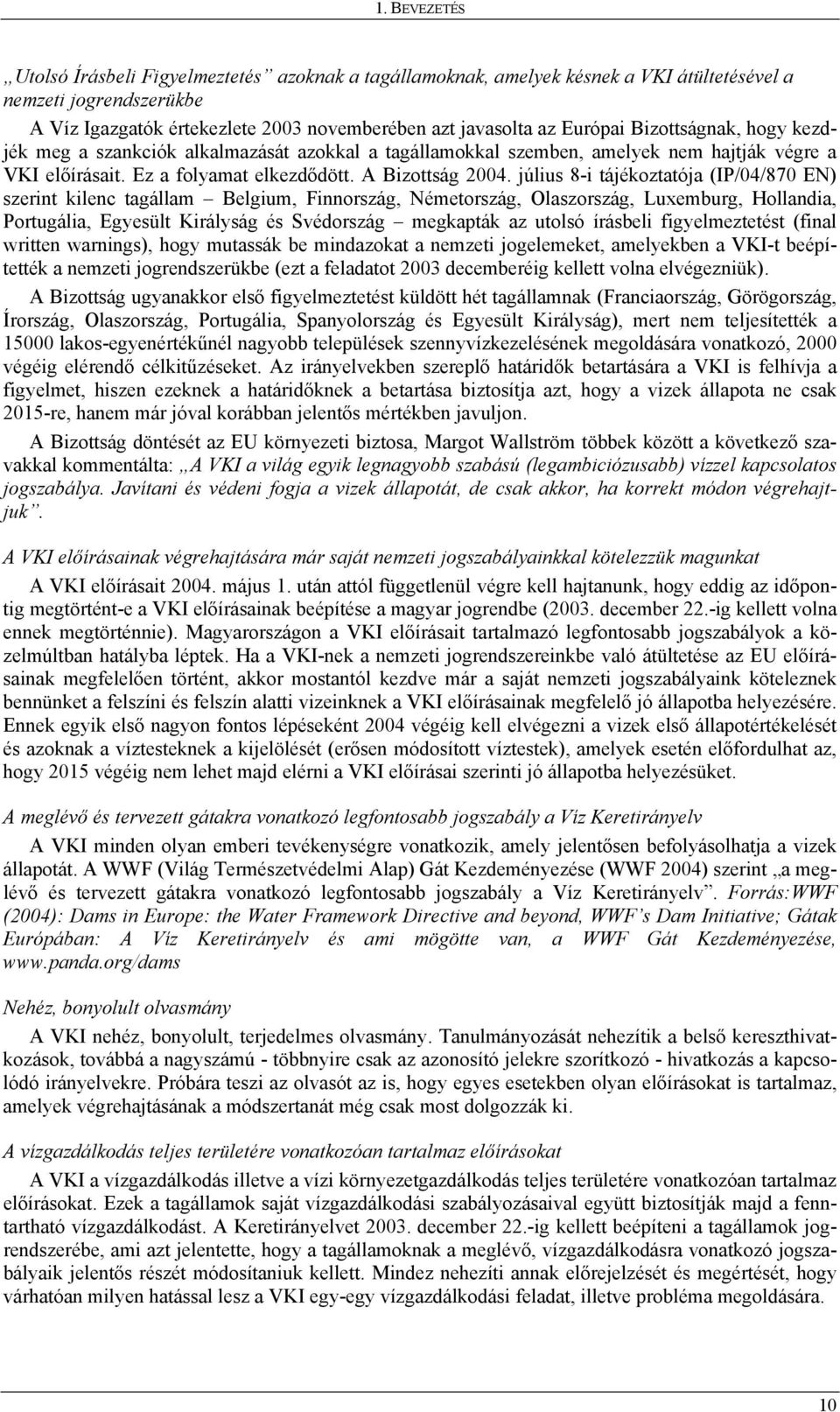 július 8-i tájékoztatója (IP/04/870 EN) szerint kilenc tagállam Belgium, Finnország, Németország, Olaszország, Luxemburg, Hollandia, Portugália, Egyesült Királyság és Svédország megkapták az utolsó