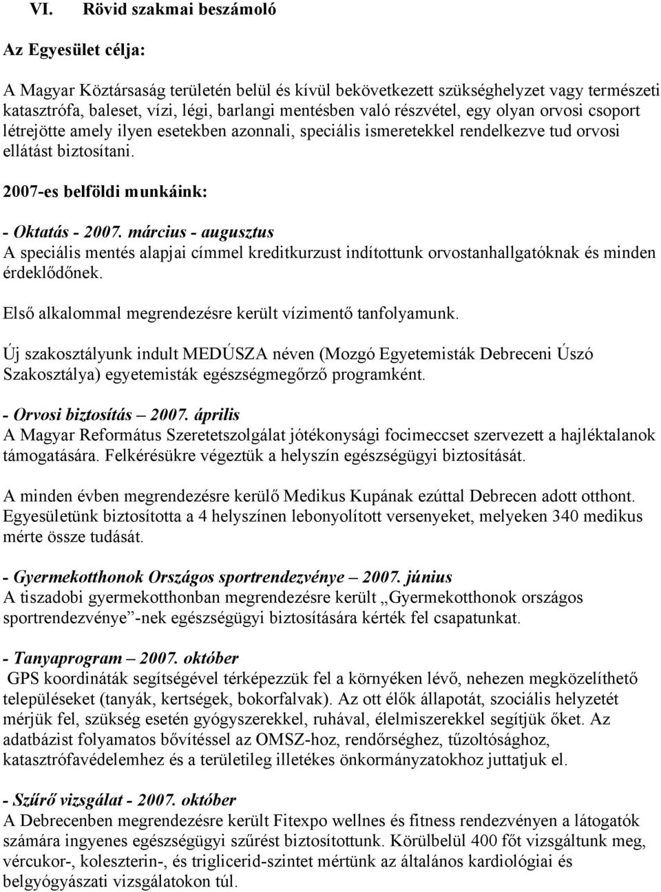 március - augusztus A speciális mentés alapjai címmel kreditkurzust indítottunk orvostanhallgatóknak és minden érdeklődőnek. Első alkalommal megrendezésre került vízimentő tanfolyamunk.