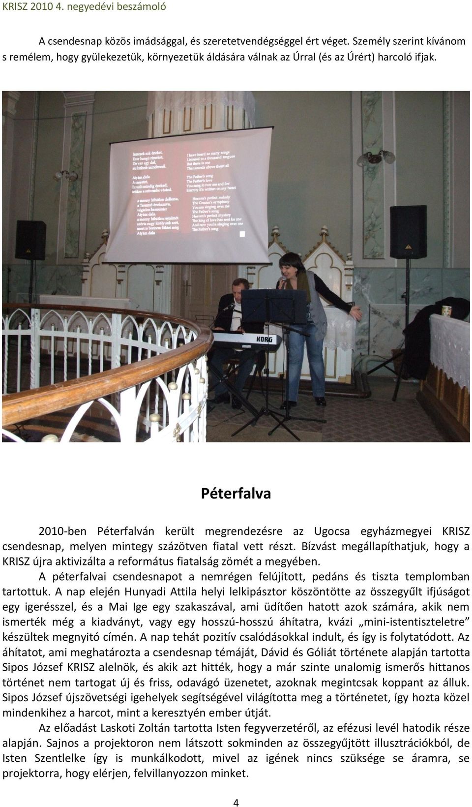 Bízvást megállapíthatjuk, hogy a KRISZ újra aktivizálta a református fiatalság zömét a megyében. A péterfalvai csendesnapot a nemrégen felújított, pedáns és tiszta templomban tartottuk.
