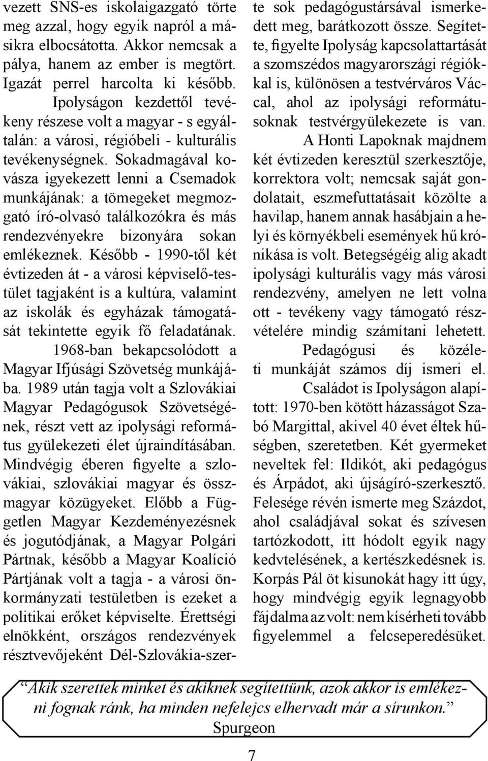 Sokadmagával kovásza igyekezett lenni a Csemadok munkájának: a tömegeket megmozgató író-olvasó találkozókra és más rendezvényekre bizonyára sokan emlékeznek.