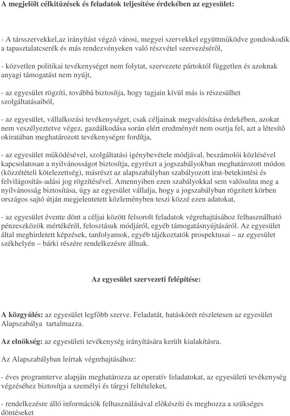 biztosítja, hogy tagjain kívül más is részesülhet szolgáltatásaiból, - az egyesület, vállalkozási tevékenységet, csak céljainak megvalósítása érdekében, azokat nem veszélyeztetve végez, gazdálkodása