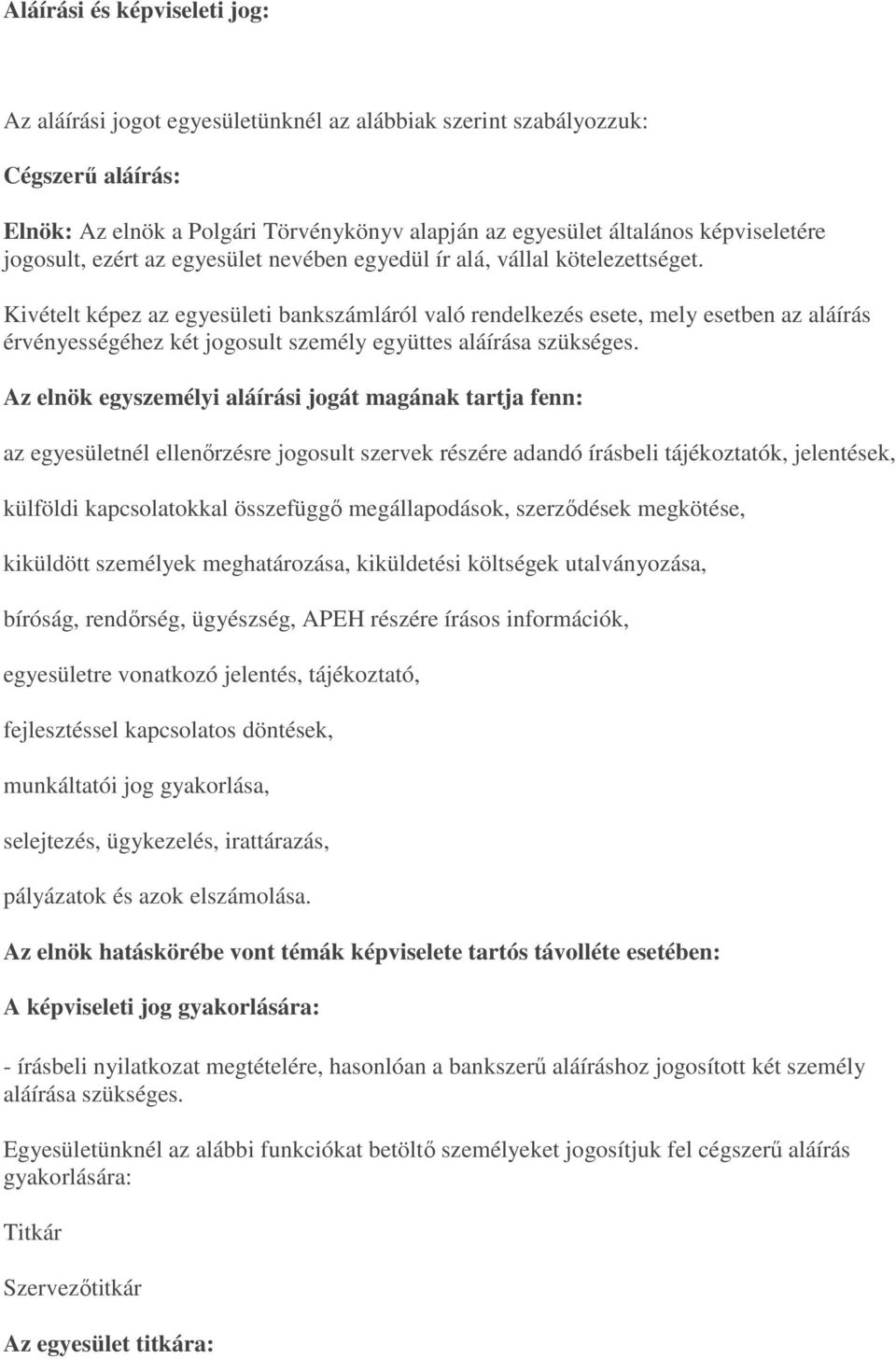 Kivételt képez az egyesületi bankszámláról való rendelkezés esete, mely esetben az aláírás érvényességéhez két jogosult személy együttes aláírása szükséges.