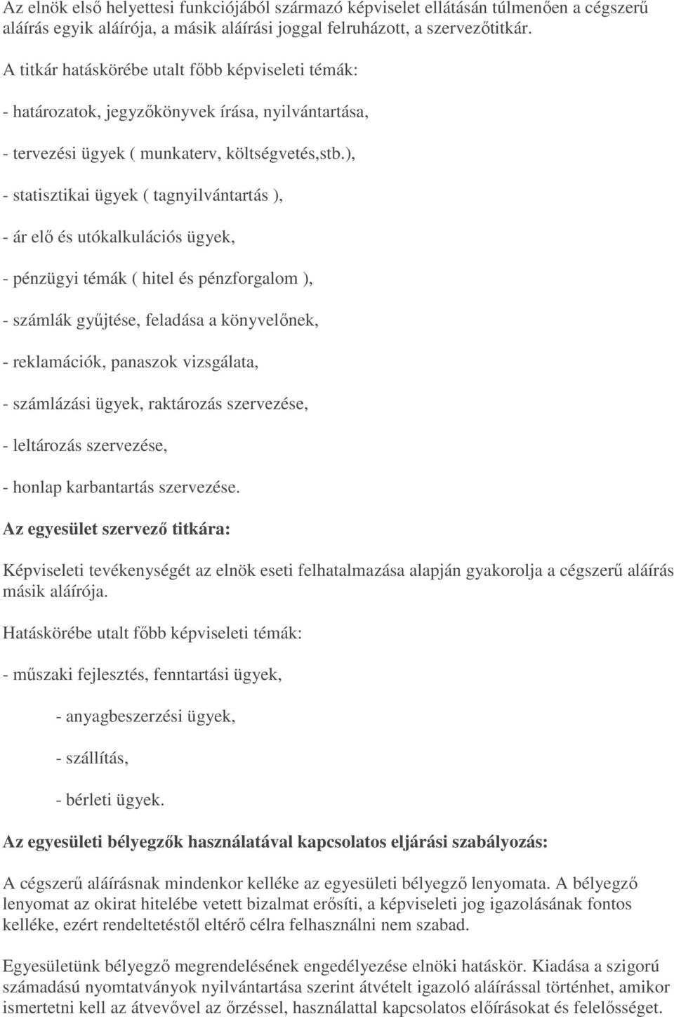 ), - statisztikai ügyek ( tagnyilvántartás ), - ár elő és utókalkulációs ügyek, - pénzügyi témák ( hitel és pénzforgalom ), - számlák gyűjtése, feladása a könyvelőnek, - reklamációk, panaszok