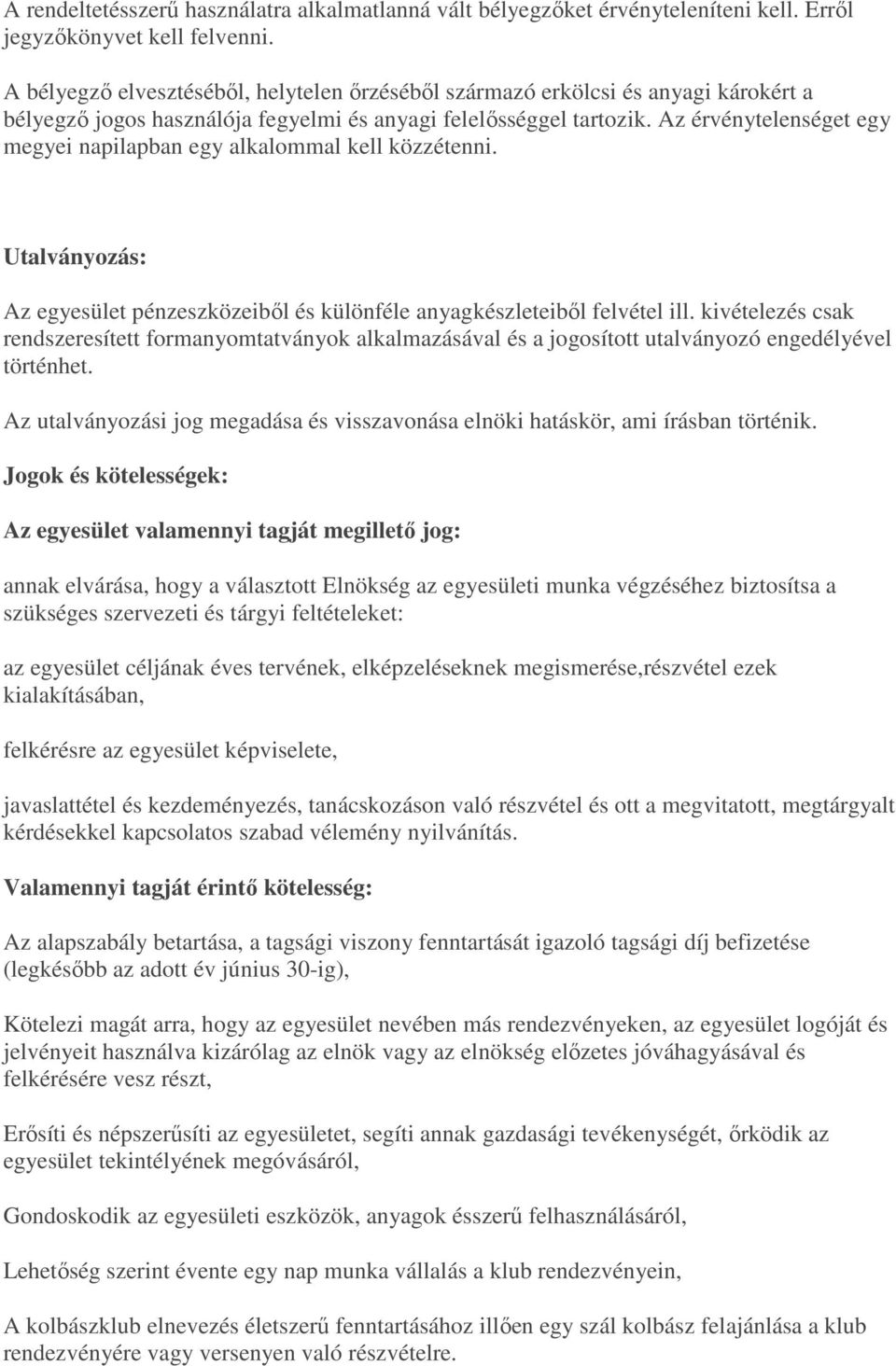 Az érvénytelenséget egy megyei napilapban egy alkalommal kell közzétenni. Utalványozás: Az egyesület pénzeszközeiből és különféle anyagkészleteiből felvétel ill.